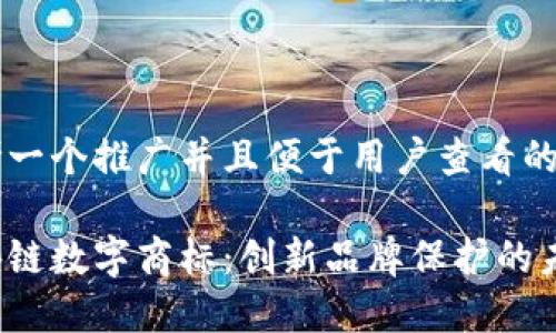 思考一个推广并且便于用户查看的优秀

区块链数字商标：创新品牌保护的未来