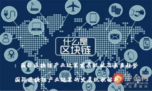 : 国际区块链产业政策发展现状及未来趋势

国际区块链产业政策的发展现状解析