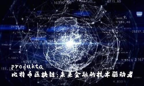 produkta
比特币区块链：未来金融的技术驱动者