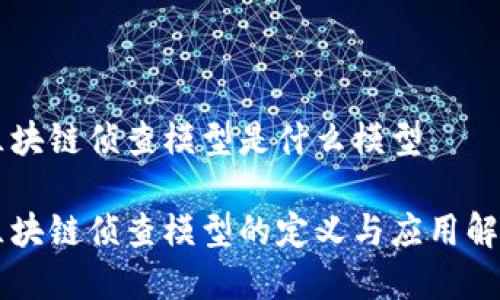 区块链侦查模型是什么模型

区块链侦查模型的定义与应用解析